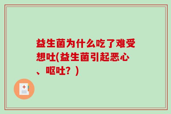 益生菌为什么吃了难受想吐(益生菌引起恶心、呕吐？)