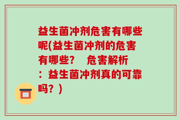 益生菌冲剂危害有哪些呢(益生菌冲剂的危害有哪些？  危害解析：益生菌冲剂真的可靠吗？)