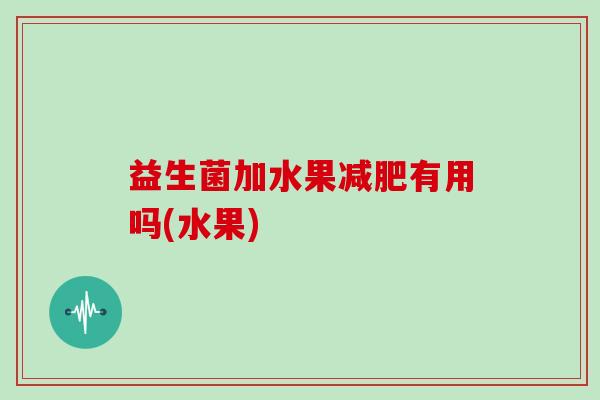 益生菌加水果有用吗(水果)