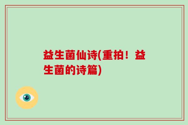益生菌仙诗(重拍！益生菌的诗篇)