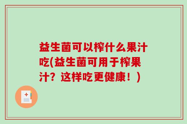 益生菌可以榨什么果汁吃(益生菌可用于榨果汁？这样吃更健康！)