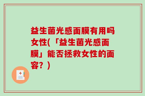 益生菌光感面膜有用吗女性(「益生菌光感面膜」能否拯救女性的面容？)