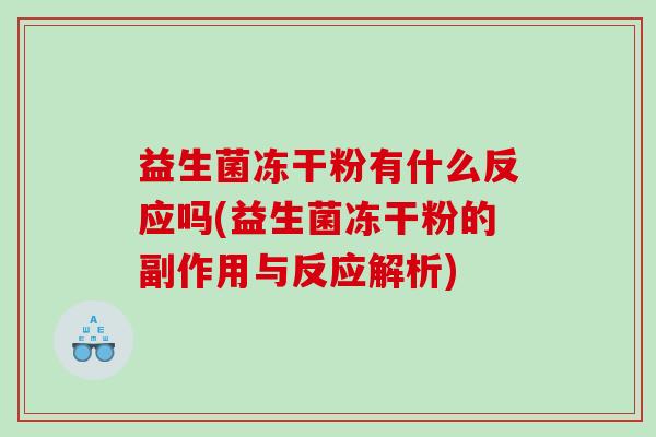 益生菌冻干粉有什么反应吗(益生菌冻干粉的副作用与反应解析)