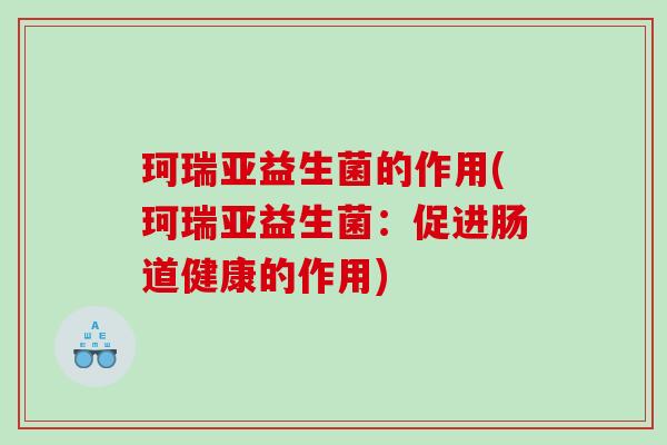 珂瑞亚益生菌的作用(珂瑞亚益生菌：促进肠道健康的作用)