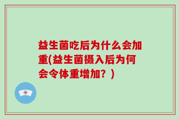 益生菌吃后为什么会加重(益生菌摄入后为何会令体重增加？)