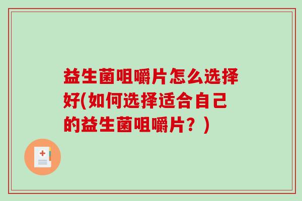 益生菌咀嚼片怎么选择好(如何选择适合自己的益生菌咀嚼片？)