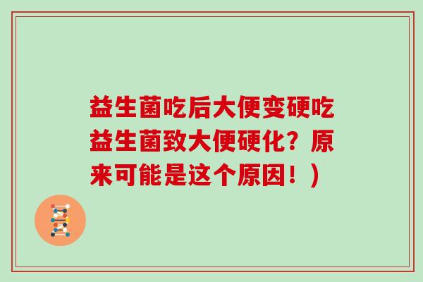益生菌吃后大便变硬吃益生菌致大便硬化？原来可能是这个原因！)
