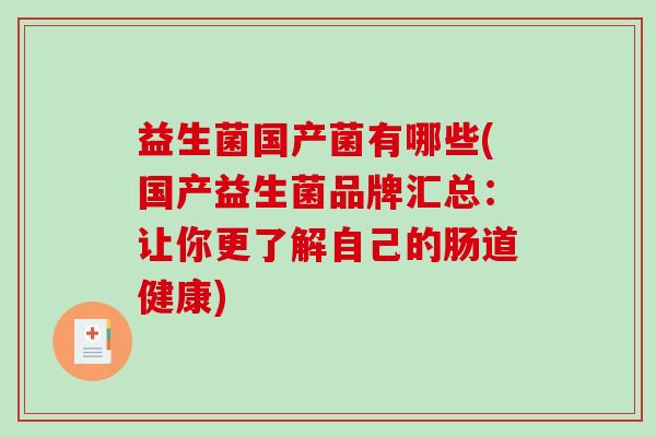 益生菌国产菌有哪些(国产益生菌品牌汇总：让你更了解自己的肠道健康)