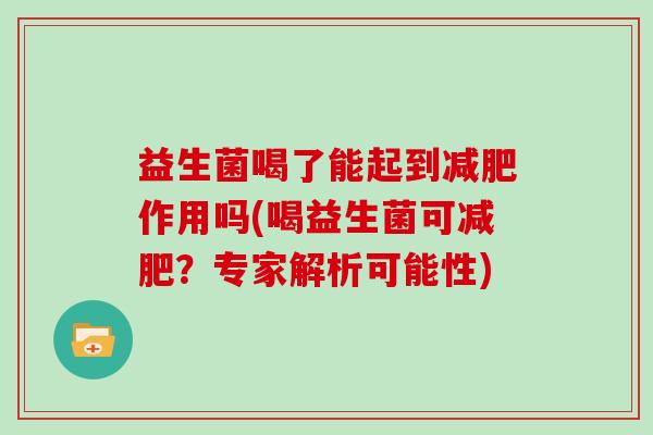 益生菌喝了能起到减肥作用吗(喝益生菌可减肥？专家解析可能性)