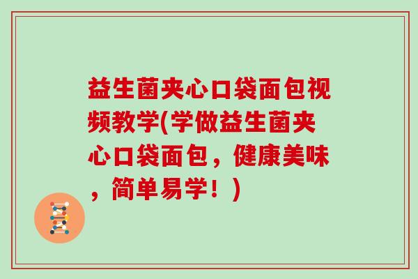 益生菌夹心口袋面包视频教学(学做益生菌夹心口袋面包，健康美味，简单易学！)