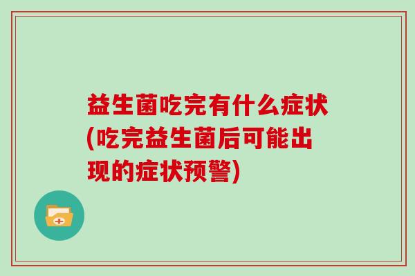 益生菌吃完有什么症状(吃完益生菌后可能出现的症状预警)