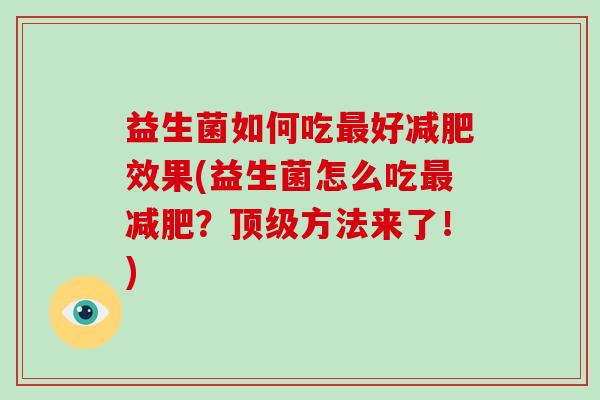 益生菌如何吃好效果(益生菌怎么吃？方法来了！)