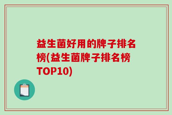 益生菌好用的牌子排名榜(益生菌牌子排名榜TOP10)