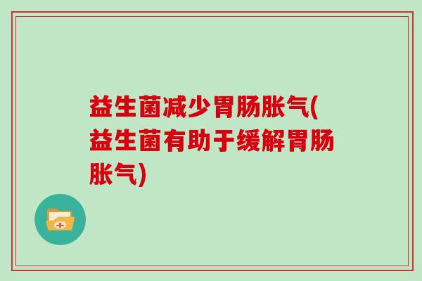 益生菌减少(益生菌有助于缓解)