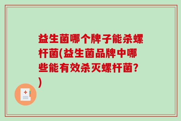 益生菌哪个牌子能杀螺杆菌(益生菌品牌中哪些能有效杀灭螺杆菌？)