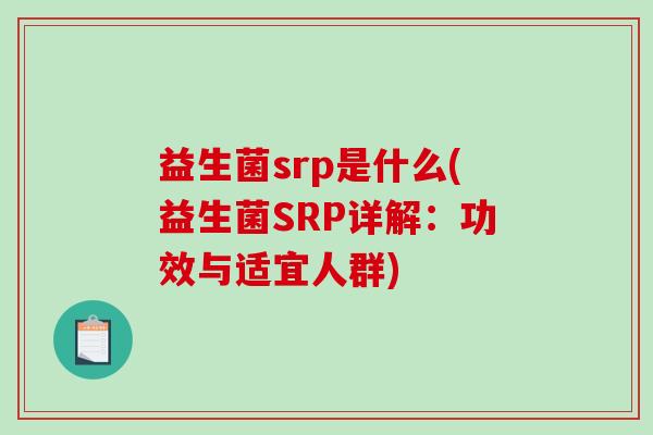 益生菌srp是什么(益生菌SRP详解：功效与适宜人群)