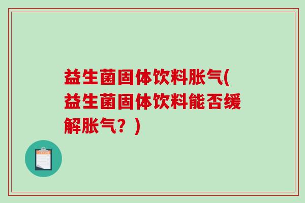 益生菌固体饮料(益生菌固体饮料能否缓解？)