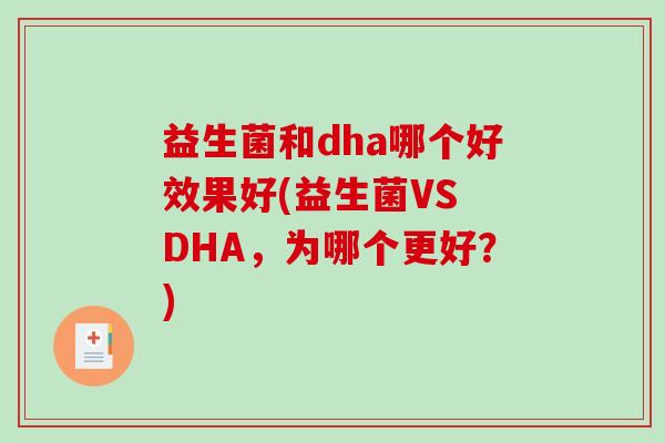 益生菌和dha哪个好效果好(益生菌VS DHA，为哪个更好？)