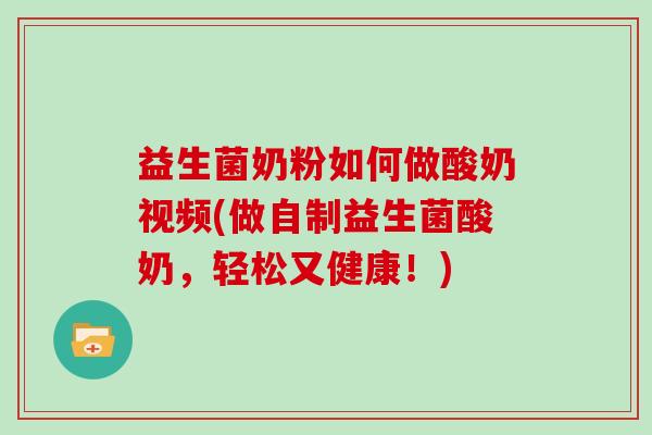 益生菌奶粉如何做酸奶视频(做自制益生菌酸奶，轻松又健康！)
