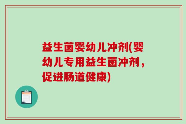 益生菌婴幼儿冲剂(婴幼儿专用益生菌冲剂，促进肠道健康)