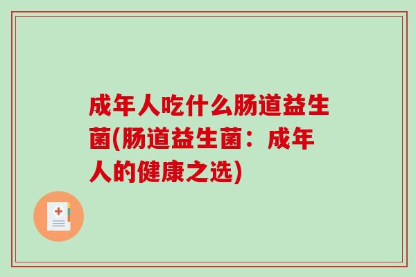 成年人吃什么肠道益生菌(肠道益生菌：成年人的健康之选)