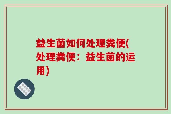 益生菌如何处理粪便(处理粪便：益生菌的运用)