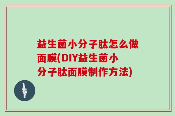 益生菌小分子肽怎么做面膜(DIY益生菌小分子肽面膜制作方法)