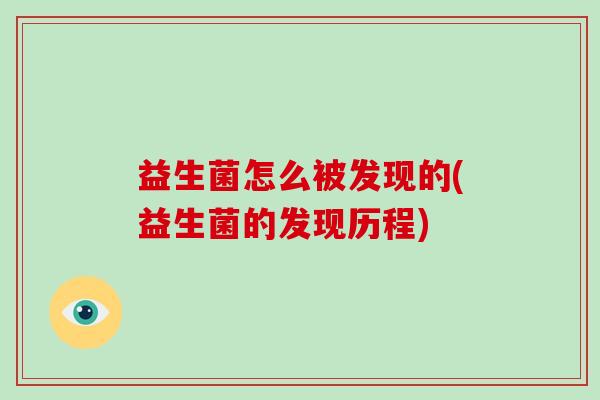 益生菌怎么被发现的(益生菌的发现历程)