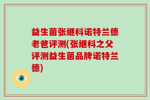 益生菌张继科诺特兰德老爸评测(张继科之父评测益生菌品牌诺特兰德)