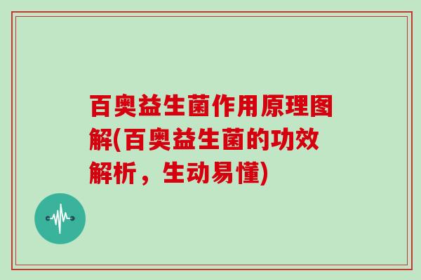 百奥益生菌作用原理图解(百奥益生菌的功效解析，生动易懂)