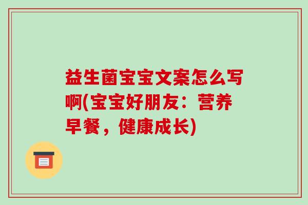 益生菌宝宝文案怎么写啊(宝宝好朋友：营养早餐，健康成长)