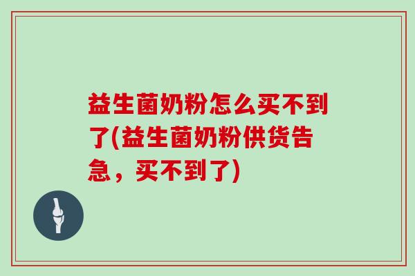 益生菌奶粉怎么买不到了(益生菌奶粉供货告急，买不到了)