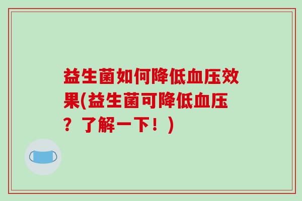 益生菌如何降低效果(益生菌可降低？了解一下！)