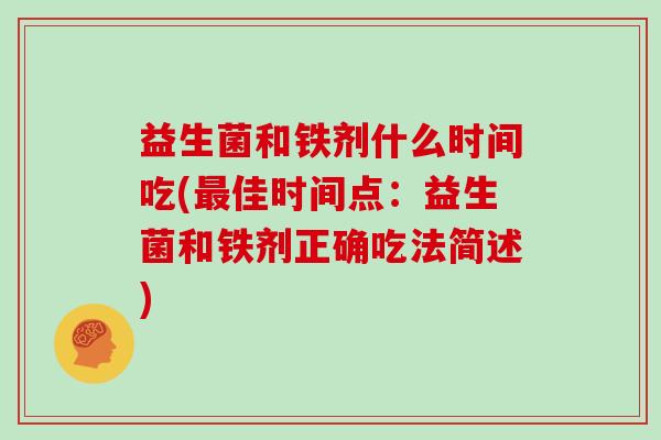 益生菌和铁剂什么时间吃(佳时间点：益生菌和铁剂正确吃法简述)
