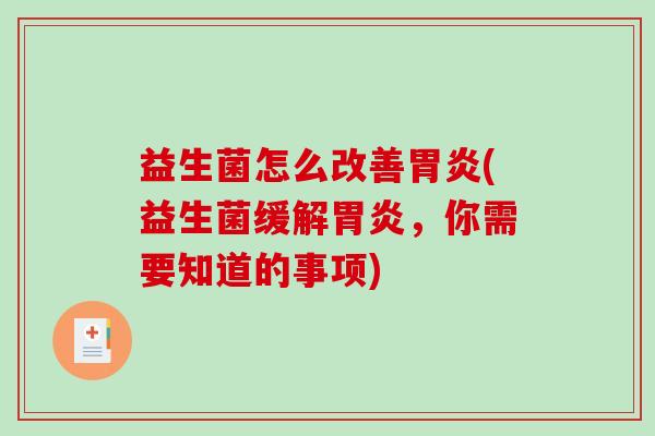 益生菌怎么改善(益生菌缓解,你需要知道的事项) 益生菌怎么改善(益生菌缓解,你需要知道的事项)