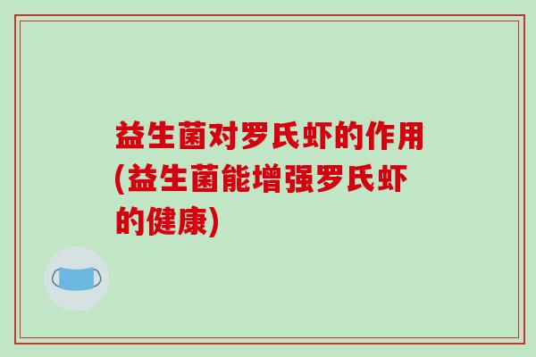 益生菌对罗氏虾的作用(益生菌能增强罗氏虾的健康)