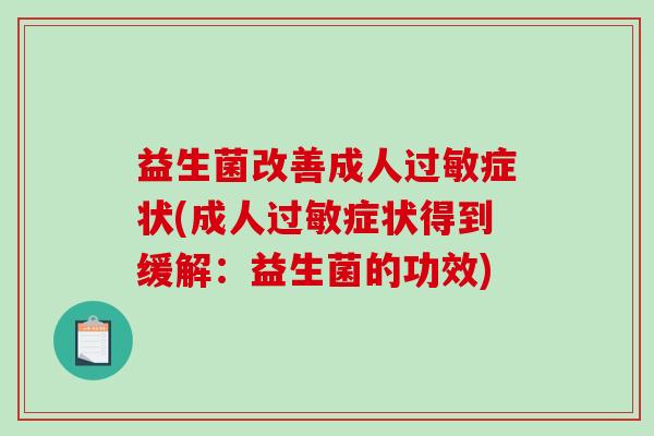 益生菌改善成人症状(成人症状得到缓解：益生菌的功效)