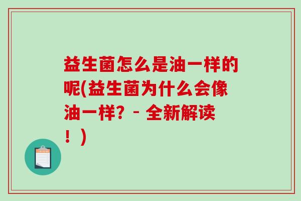 益生菌怎么是油一样的呢(益生菌为什么会像油一样？- 全新解读！)