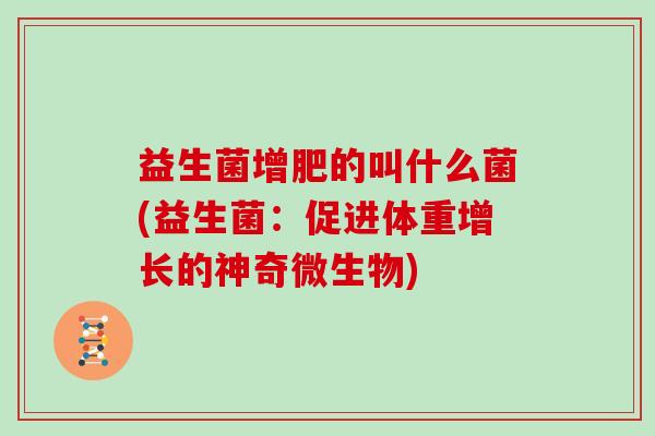 益生菌增肥的叫什么菌(益生菌：促进体重增长的神奇微生物)