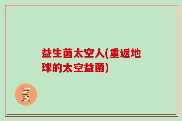 益生菌太空人(重返地球的太空益菌)