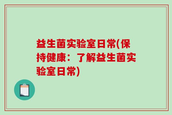 益生菌实验室日常(保持健康：了解益生菌实验室日常)