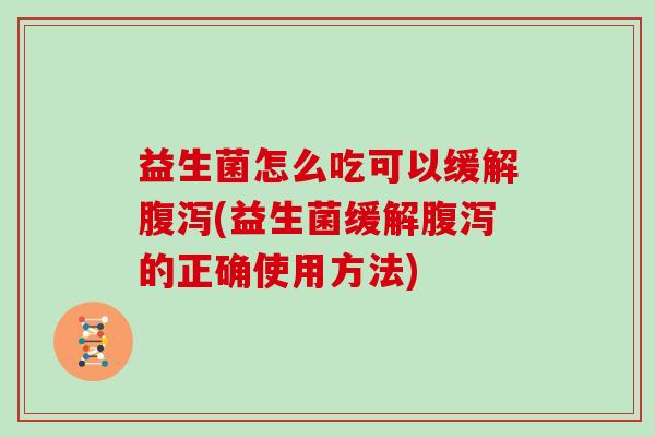 益生菌怎么吃可以缓解(益生菌缓解的正确使用方法)