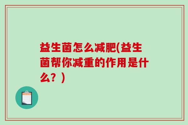 益生菌怎么减肥(益生菌帮你减重的作用是什么？)