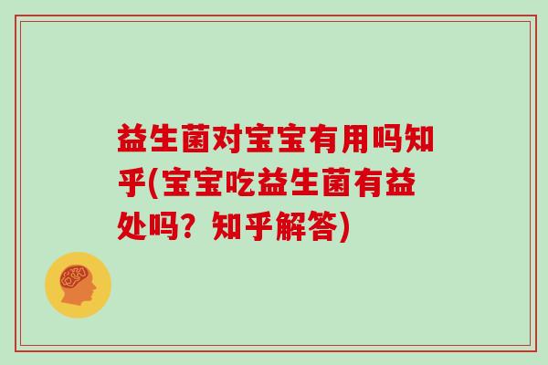 益生菌对宝宝有用吗知乎(宝宝吃益生菌有益处吗？知乎解答)