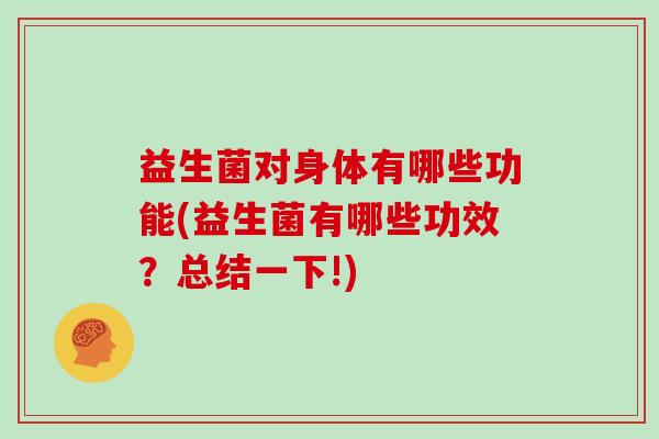 益生菌对身体有哪些功能(益生菌有哪些功效？总结一下!)
