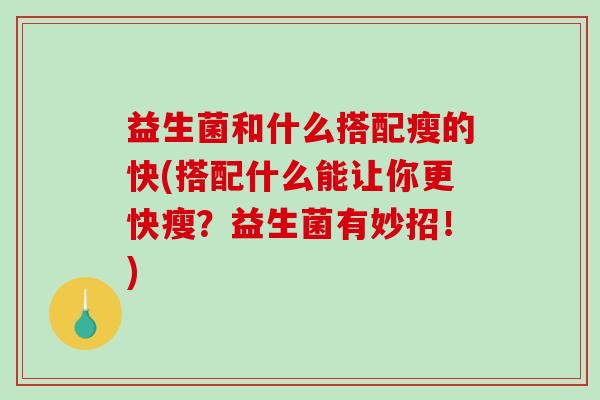 益生菌和什么搭配瘦的快(搭配什么能让你更快瘦？益生菌有妙招！)