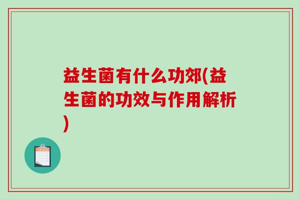 益生菌有什么功郊(益生菌的功效与作用解析)