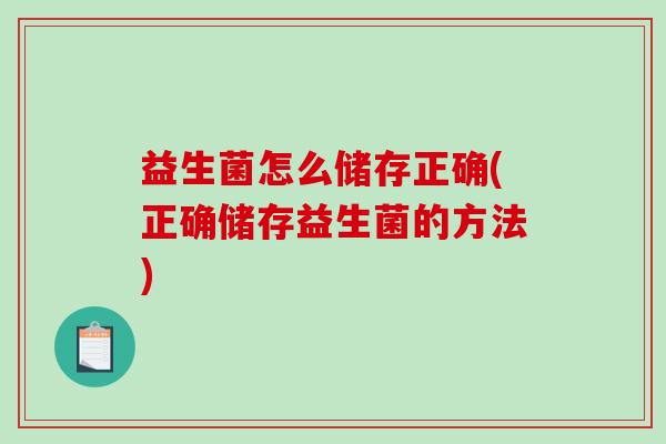 益生菌怎么储存正确(正确储存益生菌的方法)