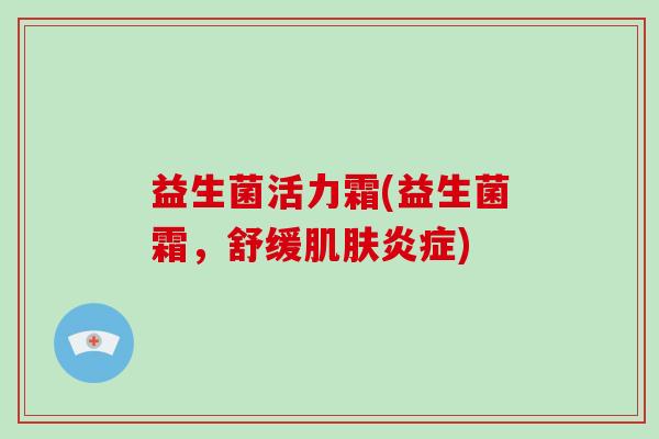 益生菌活力霜(益生菌霜，舒缓)