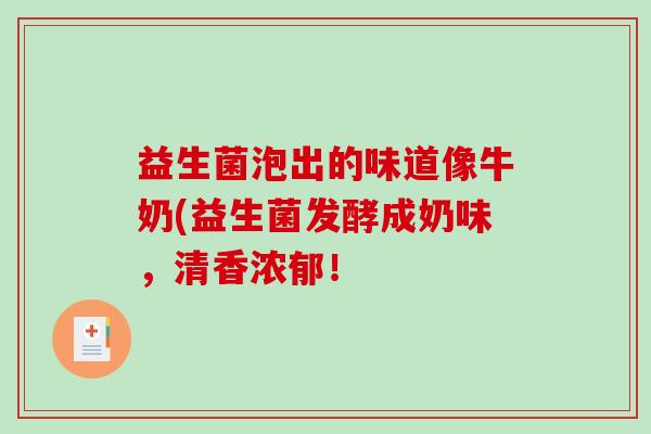 益生菌泡出的味道像牛奶(益生菌发酵成奶味，清香浓郁！